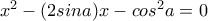 x^2-(2sina)x-cos^2a=0