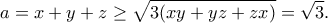 \displaystyle{a=x+y+z\geq \sqrt{3(xy+yz+zx)}=\sqrt{3}.} \displaystyle{a=x+y+z\geq \sqrt{3(xy+yz+zx)}=\sqrt{3}.}
