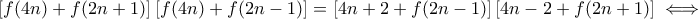 \left[f(4n)+f(2n+1)\right]\left[f(4n)+f(2n-1)\right]=\left[4n+2+f(2n-1)\right]\left[4n-2+f(2n+1)\right]\iff