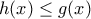 h(x) \leq g(x) h(x) \leq g(x)