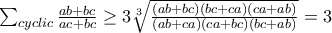 \sum_{cyclic}{\frac{ab + bc}{ac + bc}} \geq 3\sqrt[3]{\frac{(ab + bc)(bc + ca)(ca + ab)}{(ab + ca)(ca + bc)(bc + ab)}} = 3