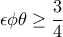 \displaystyle \epsilon \phi \theta \geq \frac{3}{4}
