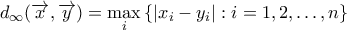 d_{\infty}({\overrightarrow{x},\overrightarrow{y}})=\mathop{\max}\limits_{i}\left\lbrace {|{x_i-y_i}|:i=1,2,\ldots,n}\right\rbrace