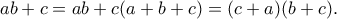 \displaystyle{ab+c=ab+c(a+b+c)=(c+a)(b+c).}