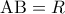 \displaystyle{{\rm A}{\rm B} = R}