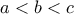 \displaystyle{a<b<c}