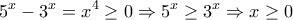 \displaystyle{5^x -3^x =x^4 \geq 0 \Rightarrow 5^x \geq 3^x \Rightarrow x\geq 0}