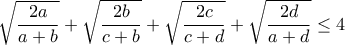 \displaystyle{\sqrt{\frac{2a}{a+b}}+\sqrt{\frac{2b}{c+b}}+\sqrt{\frac{2c}{c+d}}+\sqrt{\frac{2d}{a+d}}}\leq 4