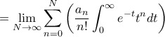\displaystyle{ = \lim _{N\to \infty} \sum_{n=0}^{N}\left ( \frac {a_n} {n!}\int_{0}^{\infty} e^{-t} t^n dt\right ) } \displaystyle{ = \lim _{N\to \infty} \sum_{n=0}^{N}\left ( \frac {a_n} {n!}\int_{0}^{\infty} e^{-t} t^n dt\right ) }
