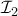\mathcal{I}_2 \mathcal{I}_2