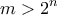 \displaystyle{m > 2^{n}}