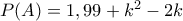 P(A)=1,99+k^2-2k