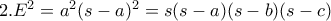 2. E^2=a^2(s-a)^2=s(s-a)(s-b)(s-c) 
