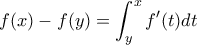 \displaystyle f(x)-f(y)=\int_{y}^{x}f'(t)dt