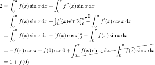 \displaystyle{\begin{aligned} 2 &= \int_{0}^{\pi}f(x)\sin x \, {\rm d}x + \int_{0}^{\pi}f''(x)\sin x \, {\rm d}x \\   &= \int_{0}^{\pi} f(x) \sin x \, {\rm d}x + \cancelto{0}{\left [ f'(x) \sin x \right ]_0^\pi }- \int_{0}^{\pi}f'(x) \cos x \, {\rm d}x \\   &= \int_{0}^{\pi}f(x) \sin x \, {\rm d}x - \left [ f(x) \cos x \right ]_0^\pi  - \int_{0}^{\pi} f(x) \sin x \, {\rm d}x\\   &= - f(\pi) \cos \pi + f(0) \cos 0 +\cancel{\int_{0}^{\pi}f(x) \sin x \, {\rm d}x -  \int_{0}^{\pi} f(x) \sin x \, {\rm d}x}\\   &= 1 + f(0)  \end{aligned}}