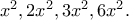x^{2},2x^{2},3x^{2},6x^{2}. x^{2},2x^{2},3x^{2},6x^{2}.