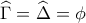 \displaystyle 
\widehat\Gamma  = \widehat\Delta  = \phi