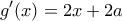 \displaystyle{g'(x)=2x+2a}