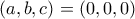 \left( a,b,c \right) =\left( 0,0,0 \right) 
