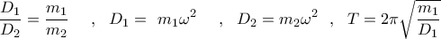 \displaystyle{~\frac{{{D}_{1}}}{{{D}_{2}}}=\frac{{{m}_{1}}}{{{m}_{2}}}~~~~,~~{{D}_{1}}=~{{m}_{1}}{{\omega }^{2}}~~~~,~~{{D}_{2}}={{m}_{2}}{{\omega }^{2}}~~,~~T=2\pi \sqrt{\frac{{{m}_{1}}}{{{D}_{1}}}}~~}