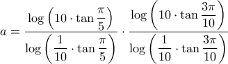 a= \dfrac{\log\left ( 10\cdot \tan\dfrac{\pi}{5} \right )}{\log\left ( \dfrac{1}{10}\cdot \tan\dfrac{\pi}{5} \right )}\cdot \dfrac{\log\left ( 10\cdot \tan\dfrac{3\pi}{10} \right )}{\log\left ( \dfrac{1}{10}\cdot \tan\dfrac{3\pi}{10} \right )}