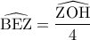 \widehat {{\rm B}{\rm E}{\rm Z}} = \dfrac{{\widehat {{\rm Z}{\rm O}{\rm H}}}}{4}