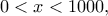 \displaystyle{0< x < 1000,}