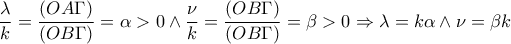 \displaystyle{ 
\frac{\lambda }{k} = \frac{{(OA\Gamma )}}{{(OB\Gamma )}} = \alpha  > 0 \wedge \frac{\nu }{k} = \frac{{(OB\Gamma )}}{{(OB\Gamma )}} = \beta  > 0 \Rightarrow \lambda  = k\alpha  \wedge \nu  = \beta k 
}