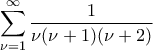 \displaystyle\mathop{\sum}\limits_{\nu=1}^{\infty}\frac{1}{\nu(\nu+1)(\nu+2)}