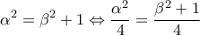 \displaystyle 
\alpha ^2  = \beta ^2  + 1 \Leftrightarrow \frac{{\alpha ^2 }}{4} = \frac{{\beta ^2  + 1}}{4}