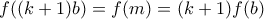 \displaystyle{ f((k+1)b) = f(m) = (k+1)f(b)} \displaystyle{ f((k+1)b) = f(m) = (k+1)f(b)}
