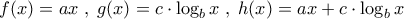 f(x)=ax\;,\;g(x)=c\cdot \log_bx\;,\;h(x)=ax+c\cdot\log_bx f(x)=ax\;,\;g(x)=c\cdot \log_bx\;,\;h(x)=ax+c\cdot\log_bx