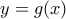 \displaystyle{y = g(x)}
