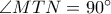 \angle MTN=90^{\circ}
