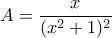 A=\dfrac {x}{(x^2+1)^2}
