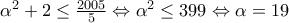 \alpha ^{2} + 2\leq \frac{2005}{5}\Leftrightarrow \alpha ^{2}\leq 399\Leftrightarrow \alpha =19