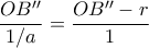\dfrac {OB''}{1/a}= \dfrac {OB''-r}{1} 