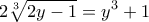 \displaystyle{2\sqrt[3]{2y-1}=y^3+1}