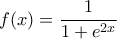 \displaystyle{f(x)=\frac{1}{1+e^{2x}}}
