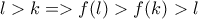 l>k => f(l)>f(k)>l