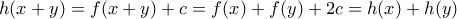 h(x+y)=f(x+y)+c=f(x)+f(y)+2c=h(x)+h(y)