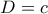 D=c