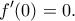 \displaystyle{f^{\prime}(0)=0.}