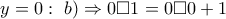 y=0 :~ b)\Rightarrow 0\Box 1=0\Box 0+1