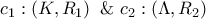 \displaystyle{{c_1}:\left( {K,{R_1}} \right){\text{  \&    }}{c_2}:\left( {\Lambda ,{R_2}} \right)}