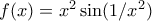 f(x) = x^2 \sin(1/x^2)