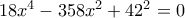\[ 
18x^4  - 358x^2  + 42^2  = 0