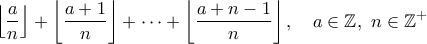 \displaystyle{ \left\lfloor \frac{a}{n} \right\rfloor+\left\lfloor \frac{a+1}{n} \right\rfloor+\dots+\left\lfloor \frac{a+n-1}{n} \right\rfloor, \ \ \ a\in \Bbb{Z}, \ n\in \Bbb{Z}^+}
