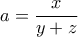 \displaystyle a=\frac{x}{y+z}
