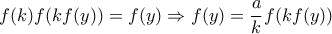 f(k)f(kf(y))=f(y)\Rightarrow f(y)=\dfrac{a}{k}f(kf(y))